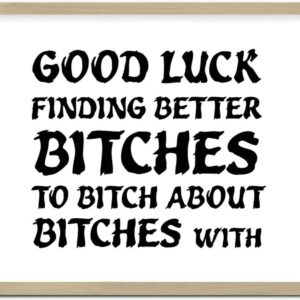 Personalized Home Décor Framed Wood Sign Plaque Good Luck Finding Better Bitches Antique Wall Art Wood Plaque Sign 16x20in Wooden Hanging Signs for Offices Porch